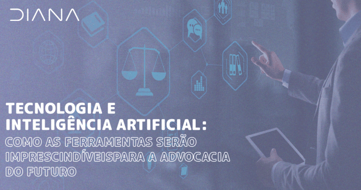 Tecnologia e Inteligência Artificial: como as ferramentas serão imprescindíveis para a advocacia do futuro